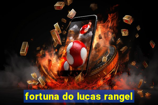 fortuna do lucas rangel